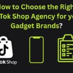 How to Choose the Right TikTok Shop Agency for your Gadget Brands