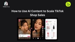 How to Use AI Content to Scale TikTok Shop Sales