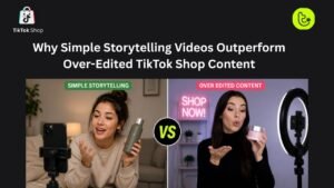 Why Simple Storytelling Videos Outperform Over Edited TikTok Shop Content