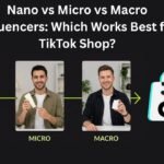 Nano vs Micro vs Macro Influencers Which Works Best for TikTok Shop