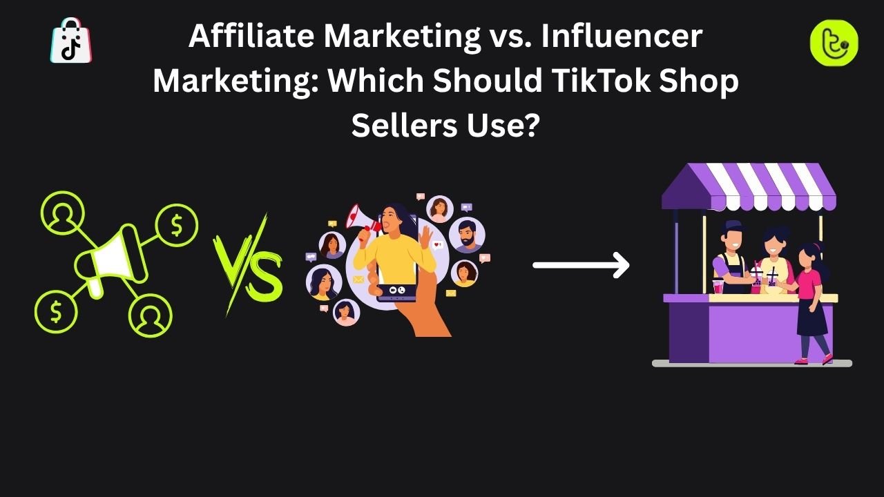 Affiliate Marketing vs. Influencer Marketing Which Should TikTok Shop Sellers Use